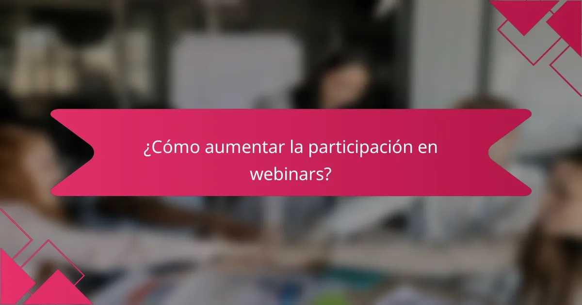 ¿Cómo aumentar la participación en webinars?