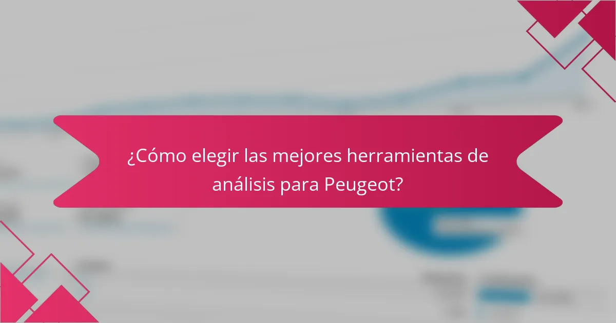 ¿Cómo elegir las mejores herramientas de análisis para Peugeot?