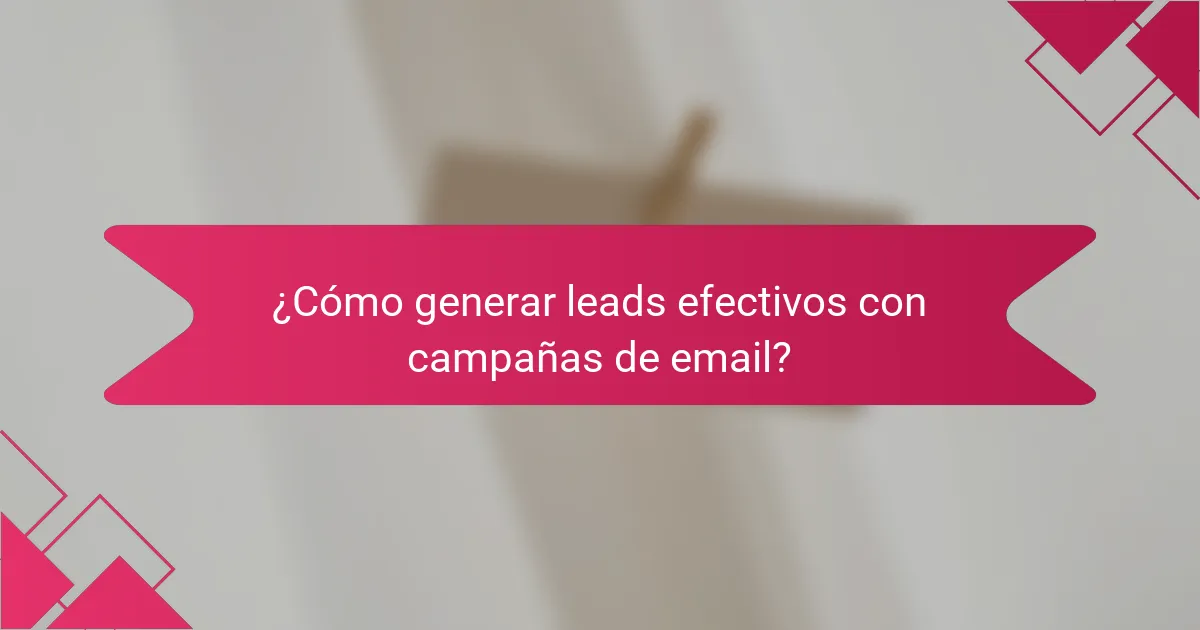 ¿Cómo generar leads efectivos con campañas de email?