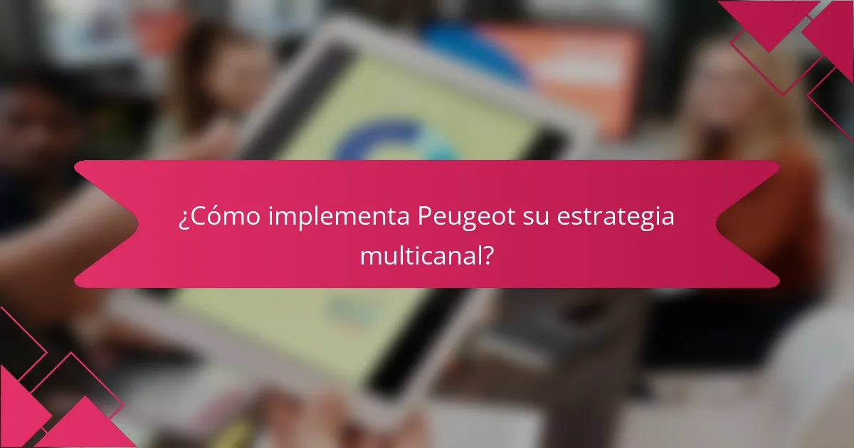 ¿Cómo implementa Peugeot su estrategia multicanal?
