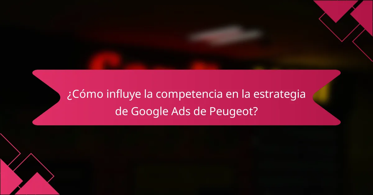 ¿Cómo influye la competencia en la estrategia de Google Ads de Peugeot?