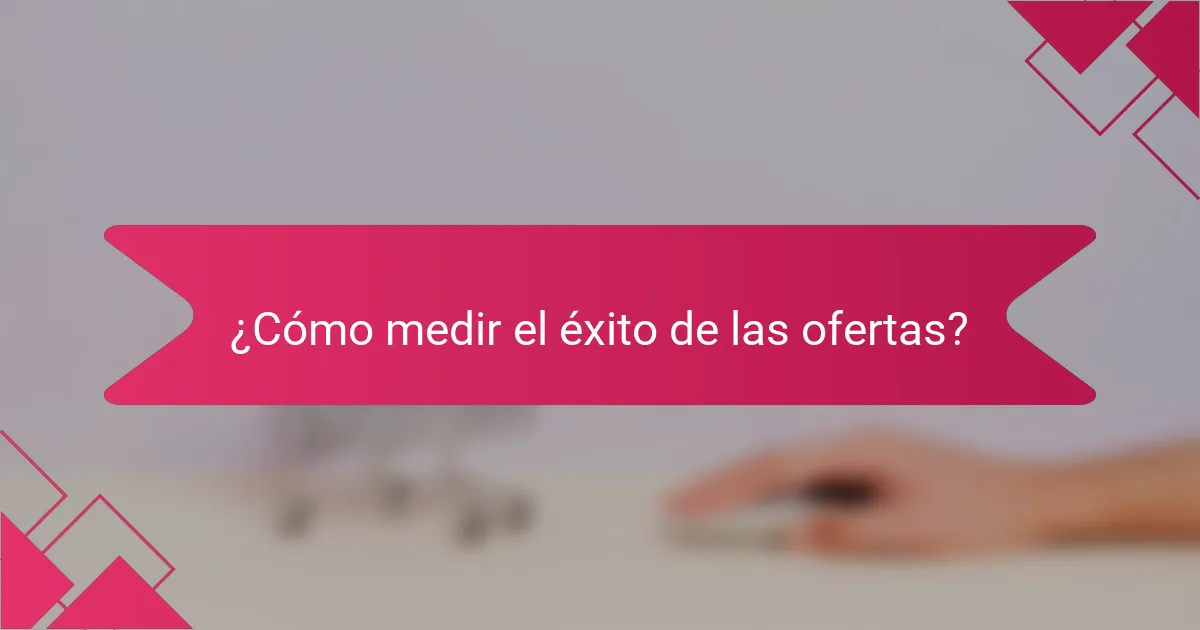 ¿Cómo medir el éxito de las ofertas?