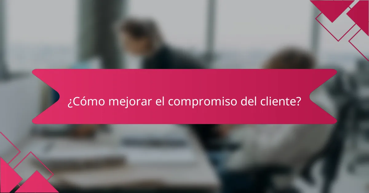 ¿Cómo mejorar el compromiso del cliente?