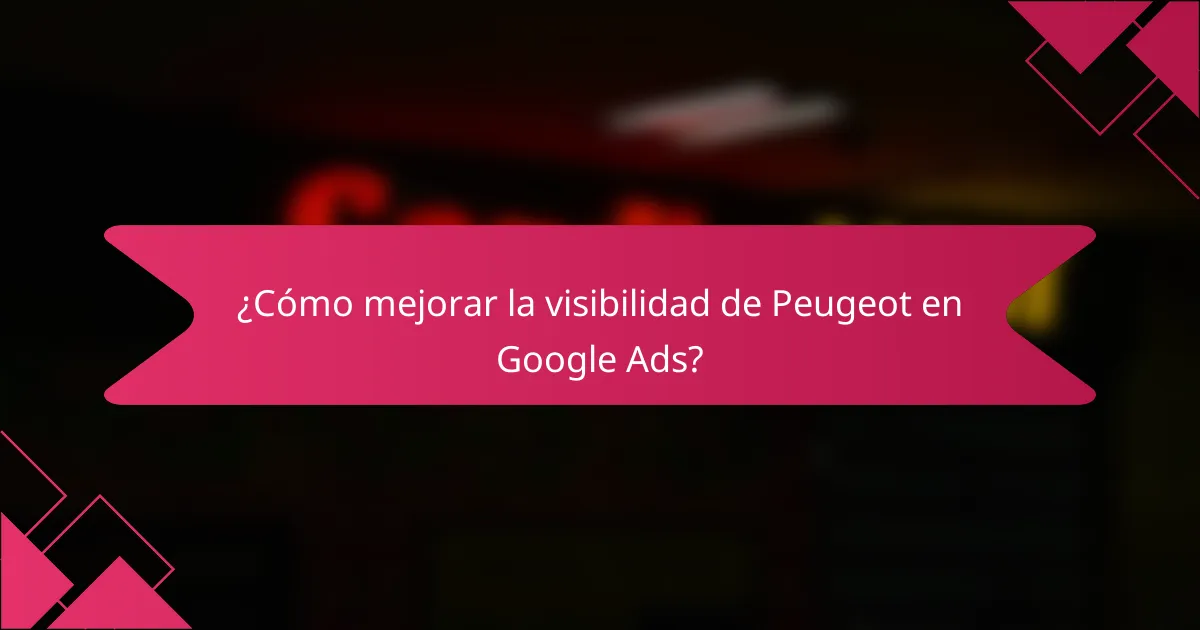 ¿Cómo mejorar la visibilidad de Peugeot en Google Ads?