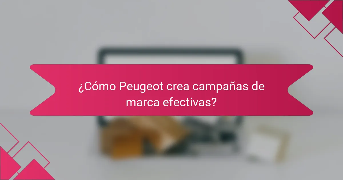 ¿Cómo Peugeot crea campañas de marca efectivas?