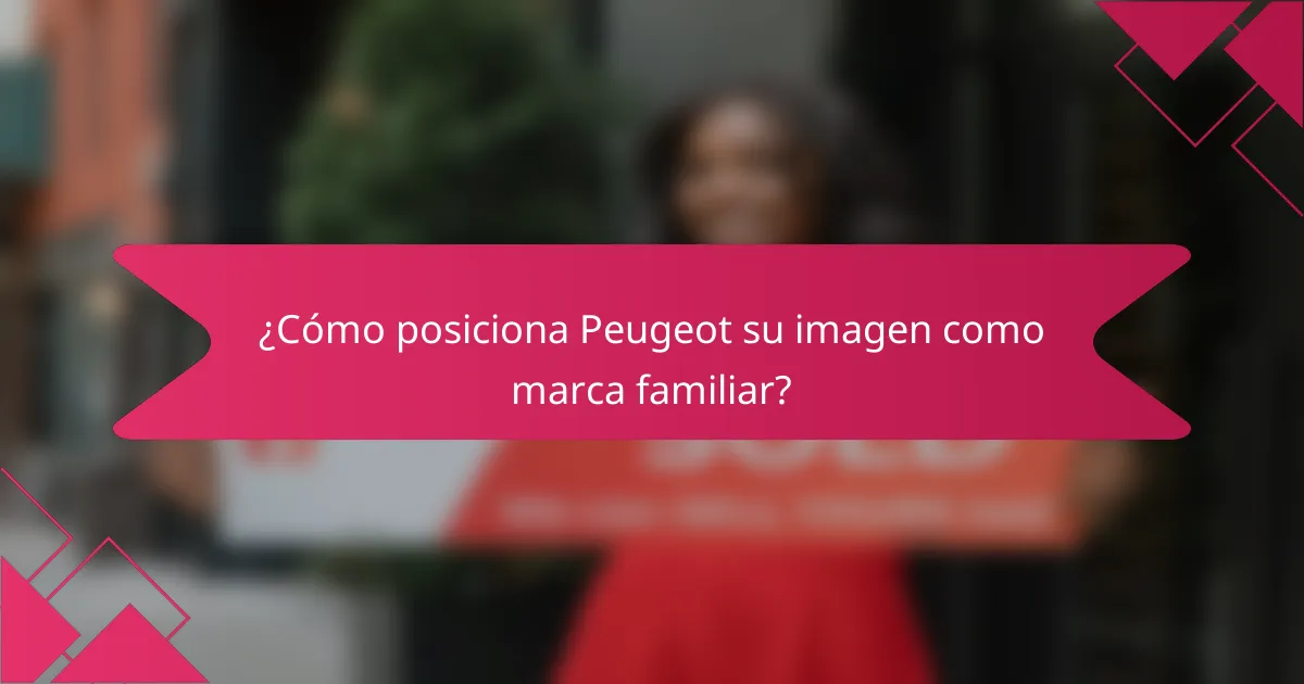 ¿Cómo posiciona Peugeot su imagen como marca familiar?