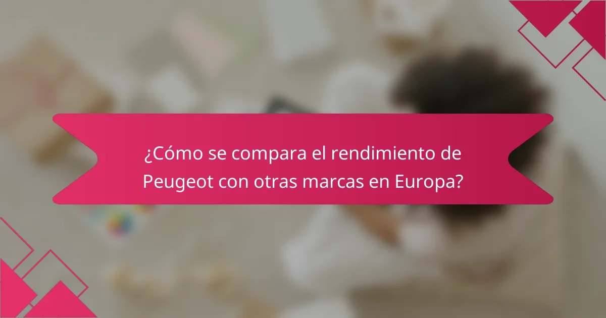 ¿Cómo se compara el rendimiento de Peugeot con otras marcas en Europa?