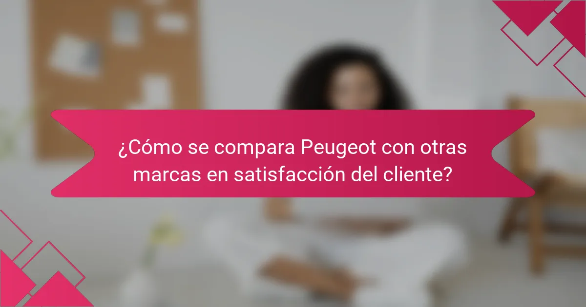 ¿Cómo se compara Peugeot con otras marcas en satisfacción del cliente?