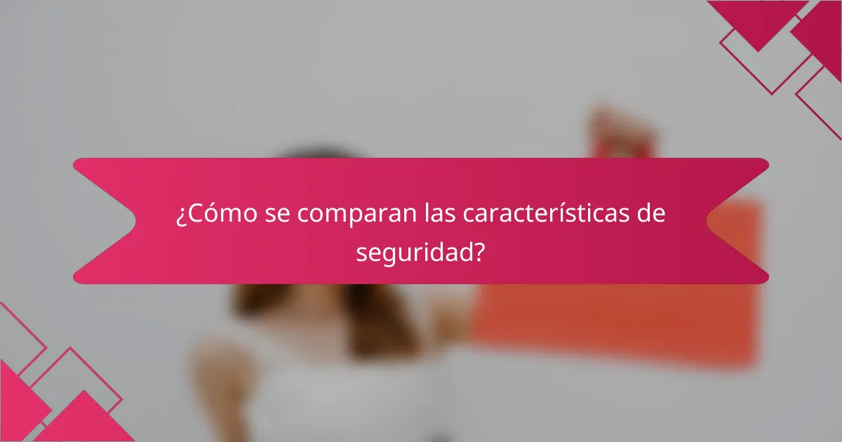 ¿Cómo se comparan las características de seguridad?