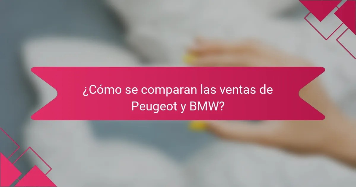 ¿Cómo se comparan las ventas de Peugeot y BMW?