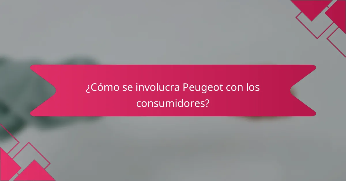 ¿Cómo se involucra Peugeot con los consumidores?