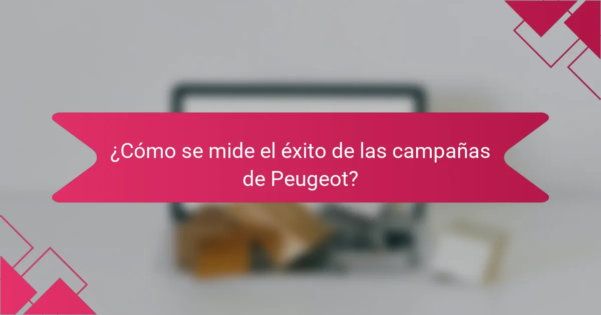 ¿Cómo se mide el éxito de las campañas de Peugeot?