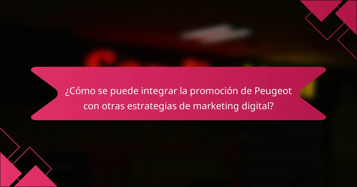 ¿Cómo se puede integrar la promoción de Peugeot con otras estrategias de marketing digital?