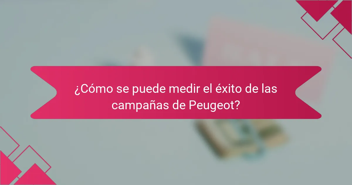 ¿Cómo se puede medir el éxito de las campañas de Peugeot?