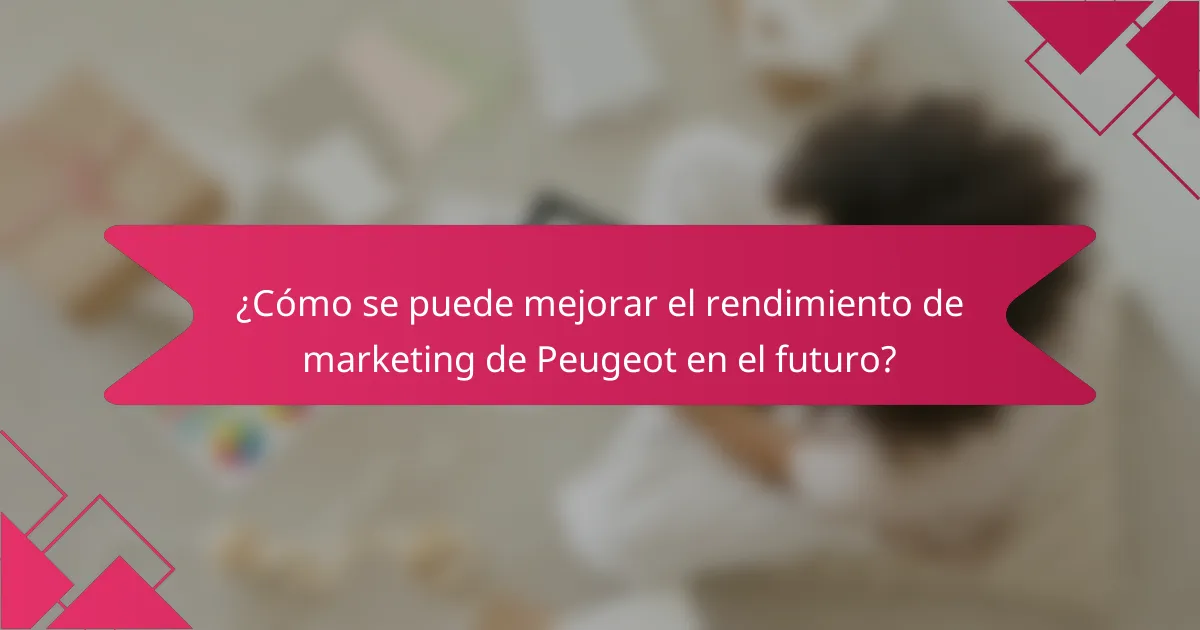 ¿Cómo se puede mejorar el rendimiento de marketing de Peugeot en el futuro?