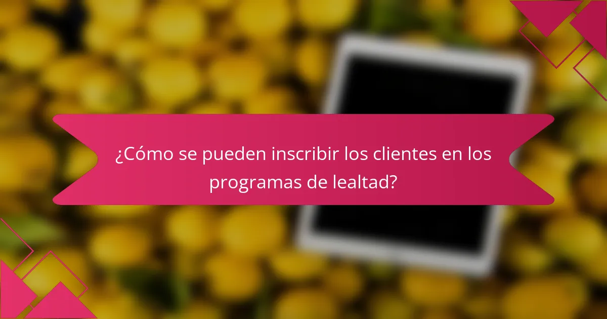 ¿Cómo se pueden inscribir los clientes en los programas de lealtad?