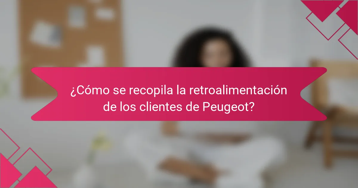 ¿Cómo se recopila la retroalimentación de los clientes de Peugeot?