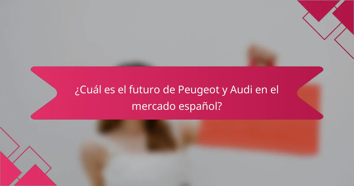 ¿Cuál es el futuro de Peugeot y Audi en el mercado español?