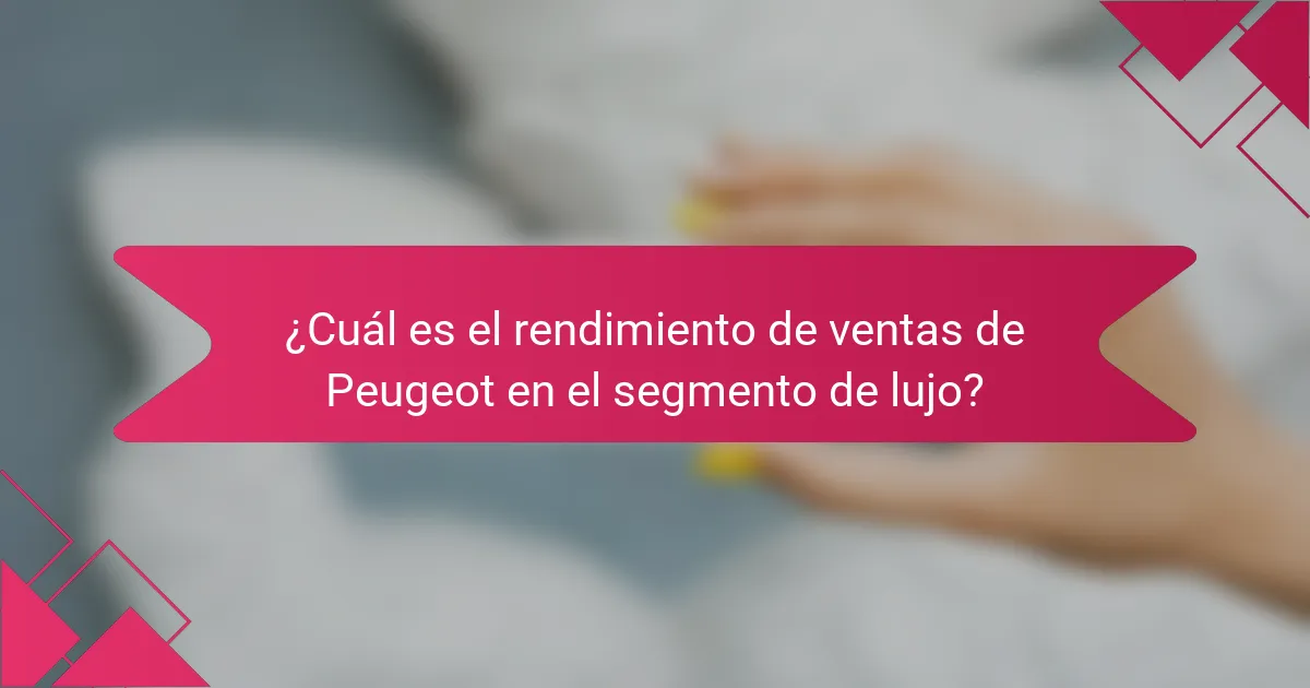 ¿Cuál es el rendimiento de ventas de Peugeot en el segmento de lujo?