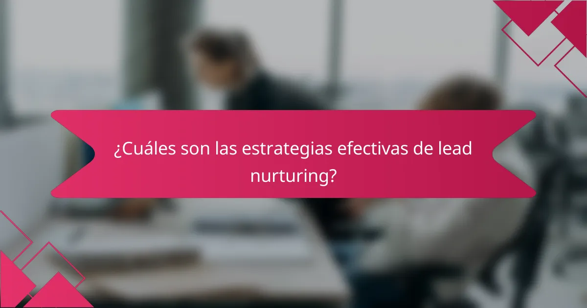 ¿Cuáles son las estrategias efectivas de lead nurturing?