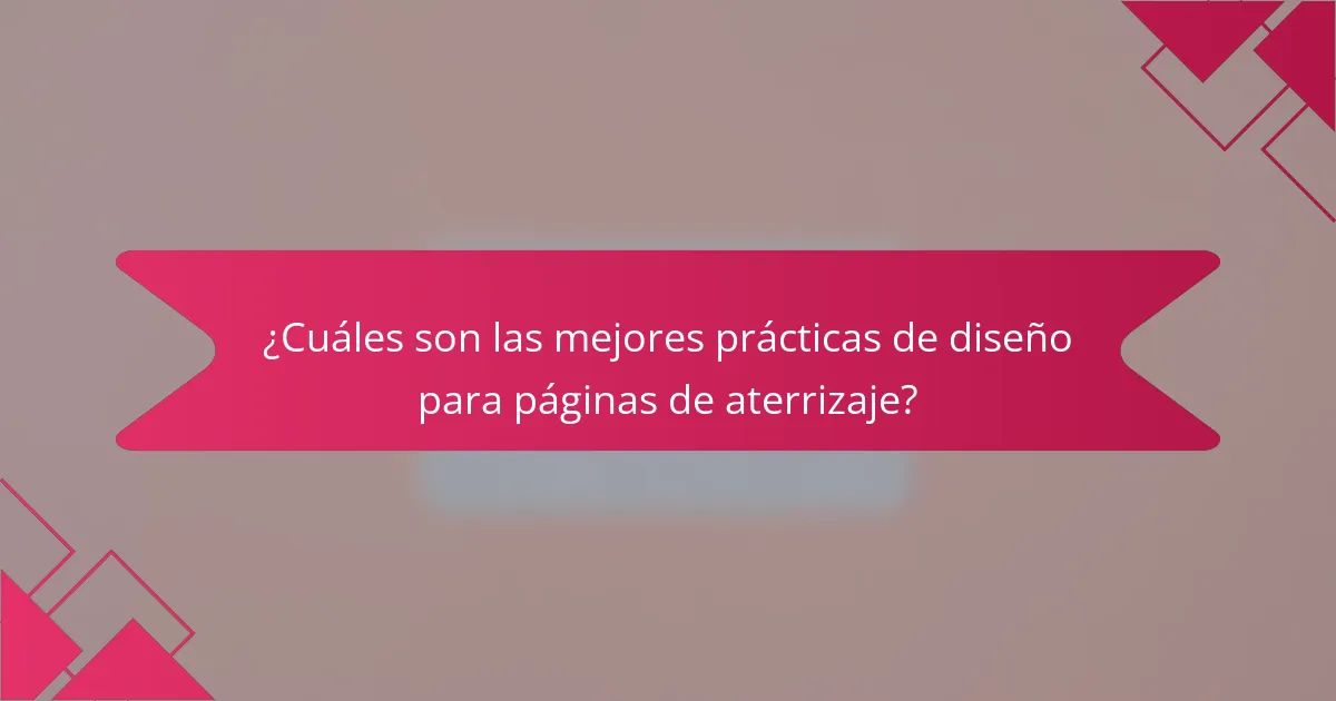 ¿Cuáles son las mejores prácticas de diseño para páginas de aterrizaje?