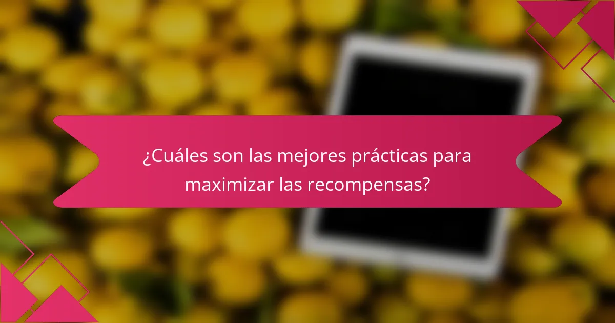 ¿Cuáles son las mejores prácticas para maximizar las recompensas?