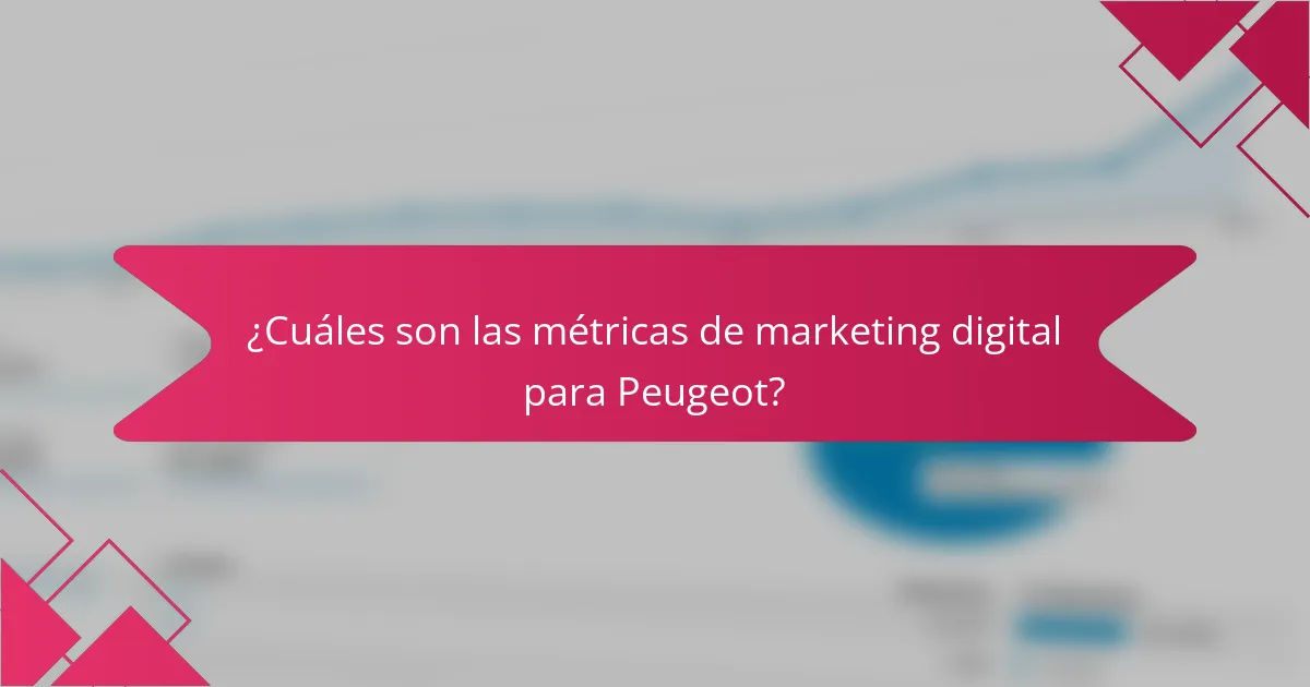 ¿Cuáles son las métricas de marketing digital para Peugeot?