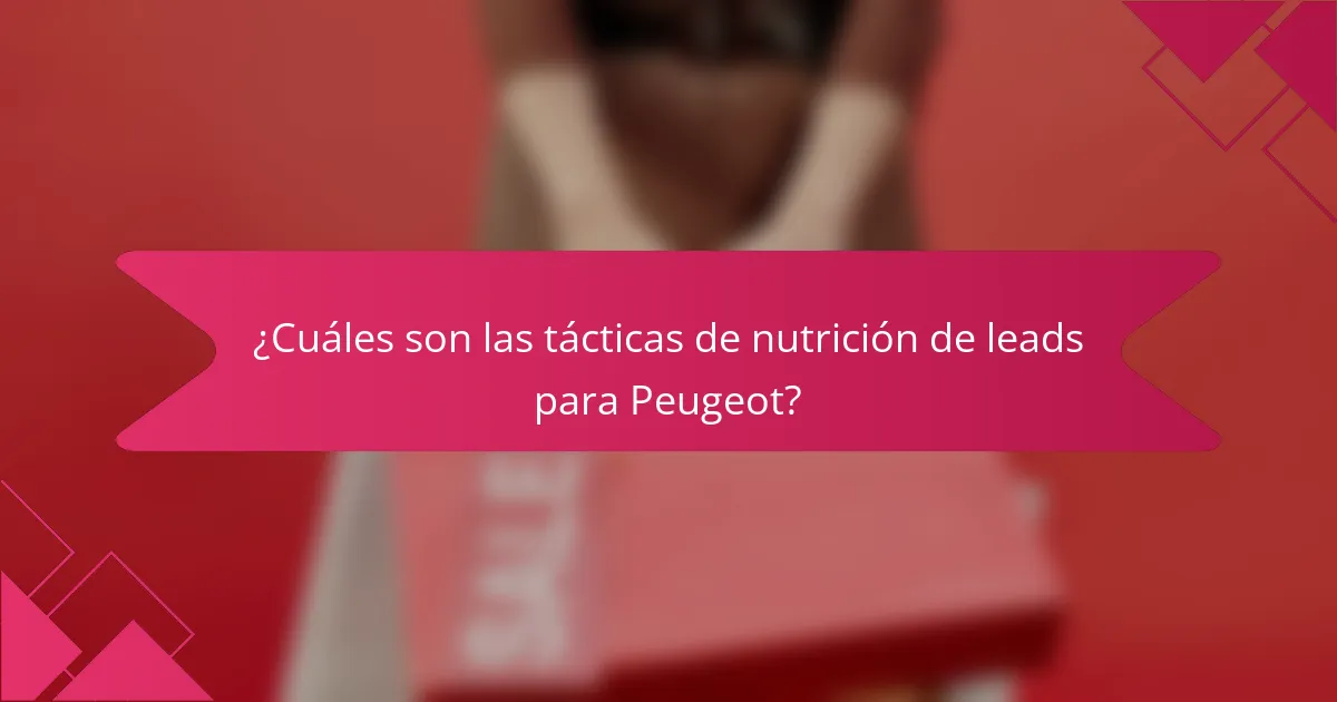 ¿Cuáles son las tácticas de nutrición de leads para Peugeot?