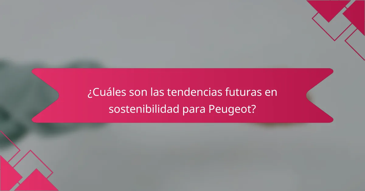 ¿Cuáles son las tendencias futuras en sostenibilidad para Peugeot?