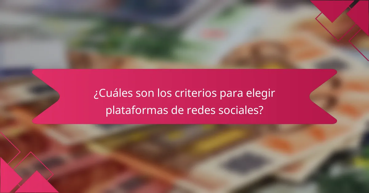 ¿Cuáles son los criterios para elegir plataformas de redes sociales?