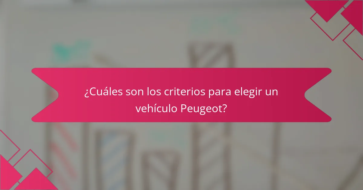 ¿Cuáles son los criterios para elegir un vehículo Peugeot?