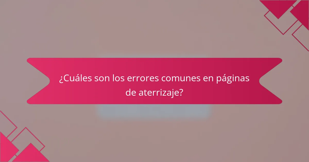 ¿Cuáles son los errores comunes en páginas de aterrizaje?
