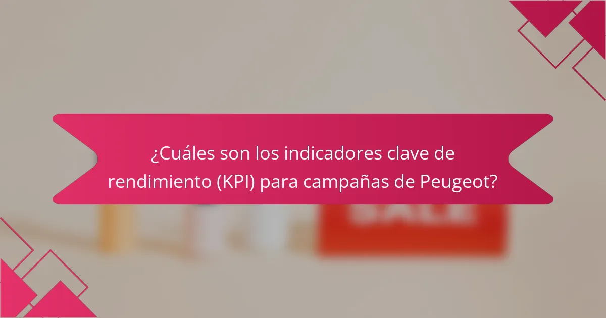 ¿Cuáles son los indicadores clave de rendimiento (KPI) para campañas de Peugeot?
