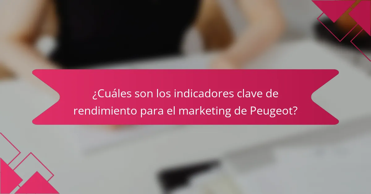 ¿Cuáles son los indicadores clave de rendimiento para el marketing de Peugeot?