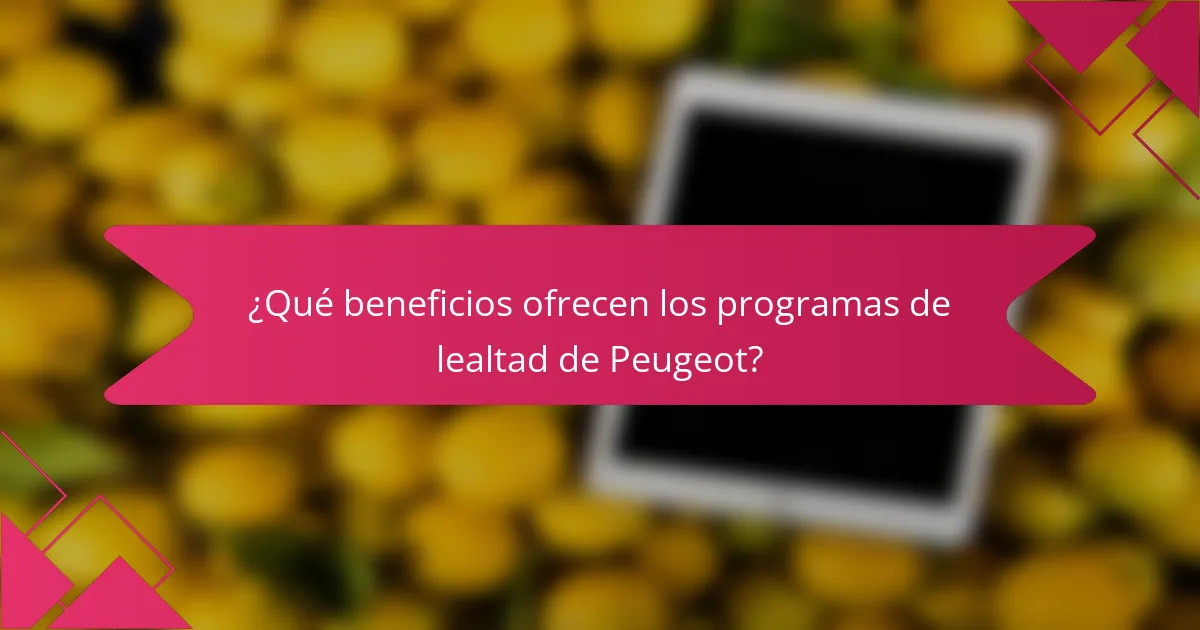 ¿Qué beneficios ofrecen los programas de lealtad de Peugeot?