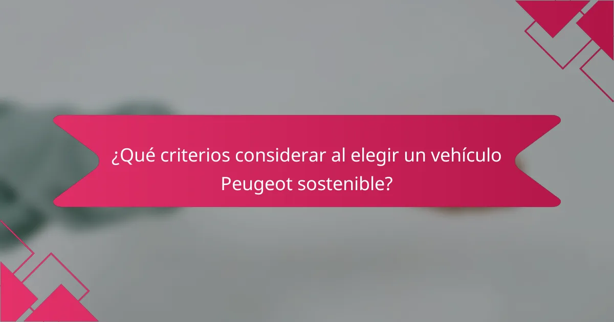¿Qué criterios considerar al elegir un vehículo Peugeot sostenible?