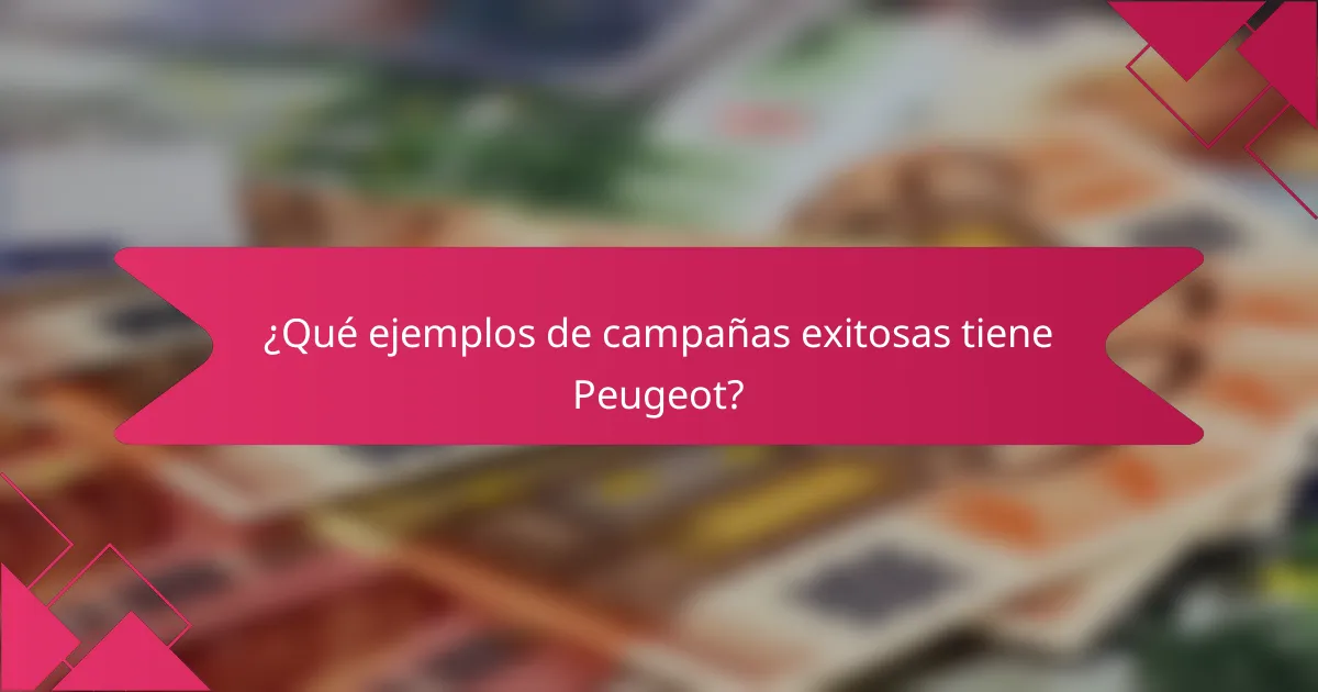 ¿Qué ejemplos de campañas exitosas tiene Peugeot?