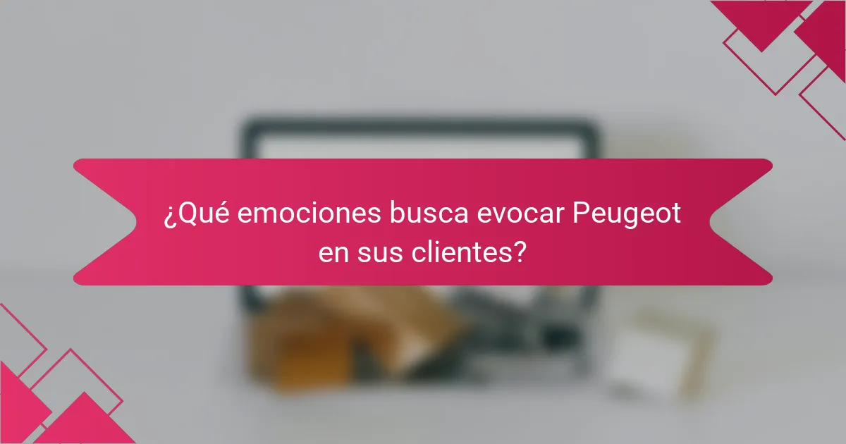 ¿Qué emociones busca evocar Peugeot en sus clientes?