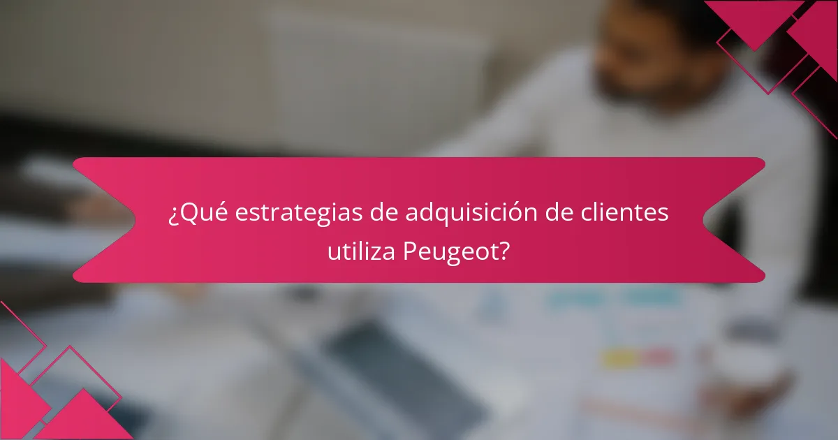¿Qué estrategias de adquisición de clientes utiliza Peugeot?