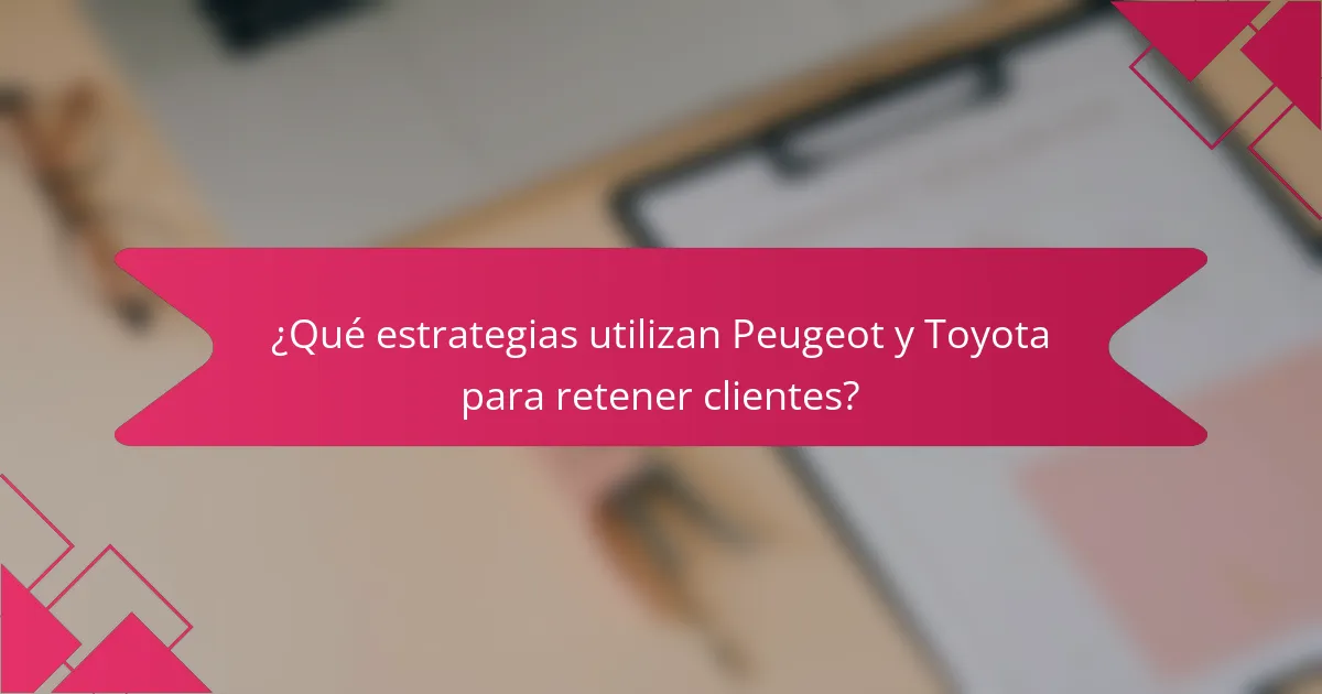 ¿Qué estrategias utilizan Peugeot y Toyota para retener clientes?