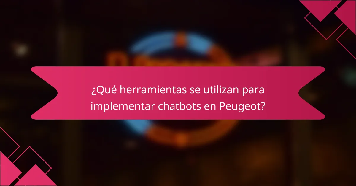 ¿Qué herramientas se utilizan para implementar chatbots en Peugeot?