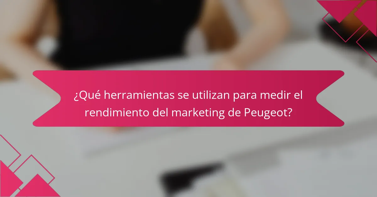 ¿Qué herramientas se utilizan para medir el rendimiento del marketing de Peugeot?