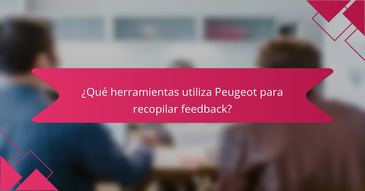 ¿Qué herramientas utiliza Peugeot para recopilar feedback?