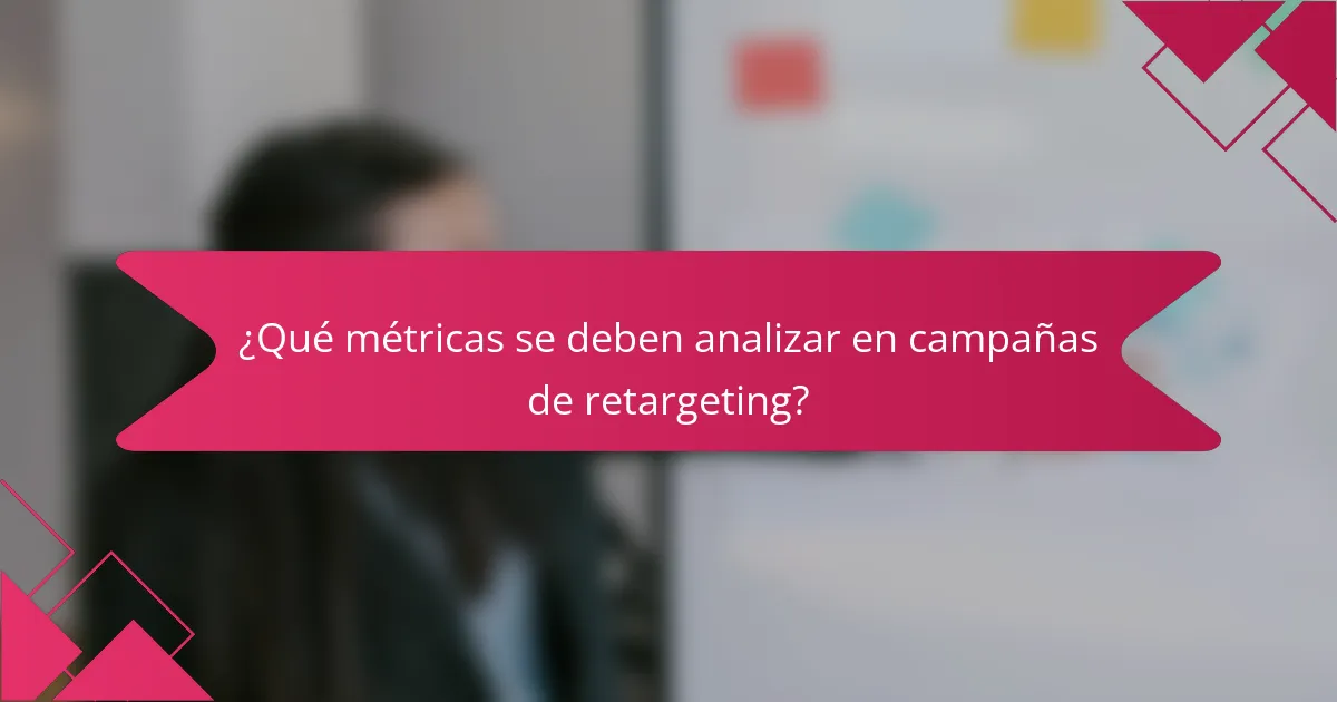 ¿Qué métricas se deben analizar en campañas de retargeting?