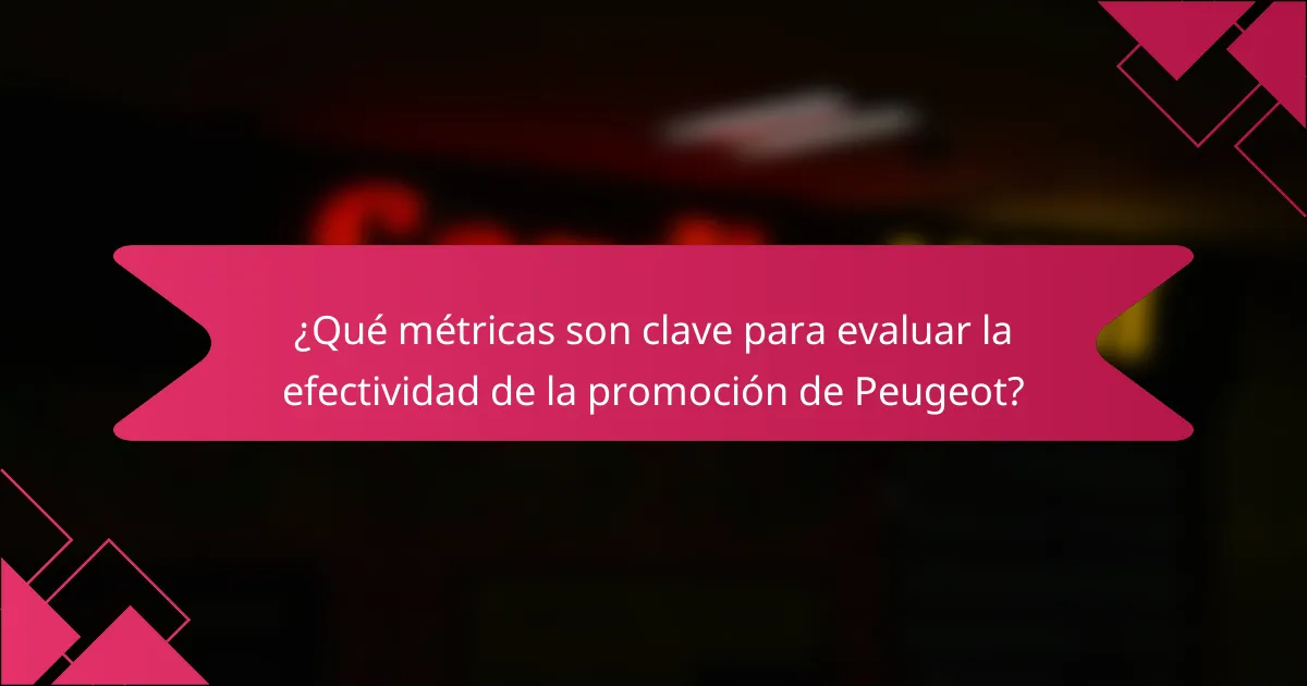 ¿Qué métricas son clave para evaluar la efectividad de la promoción de Peugeot?
