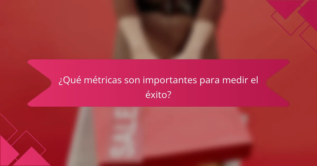 ¿Qué métricas son importantes para medir el éxito?