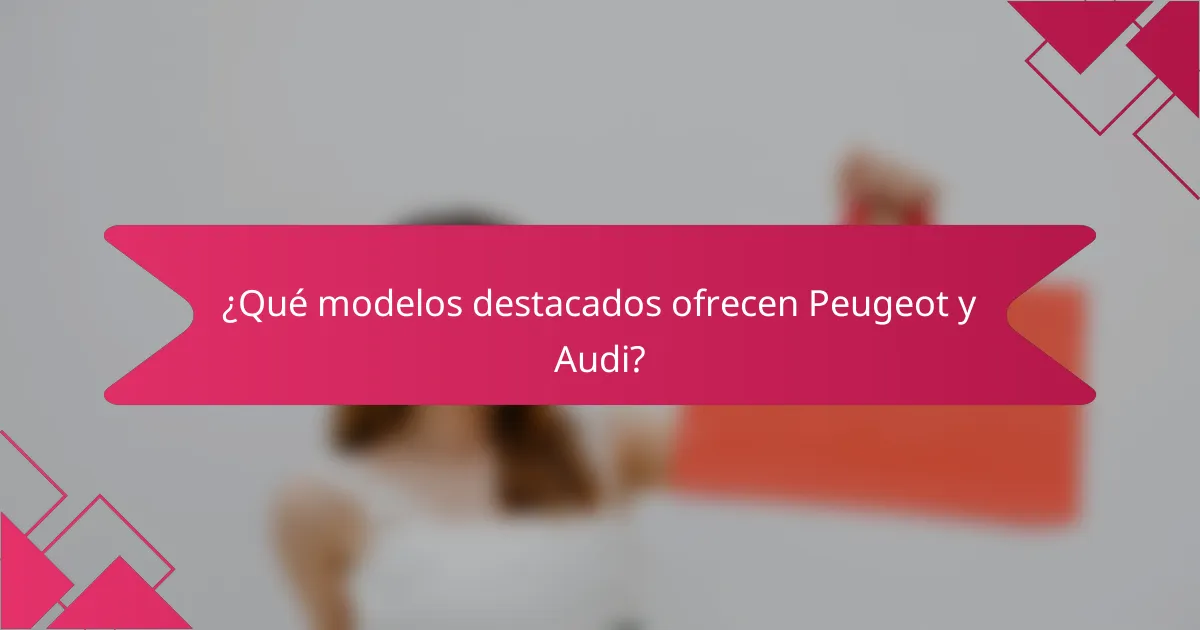 ¿Qué modelos destacados ofrecen Peugeot y Audi?
