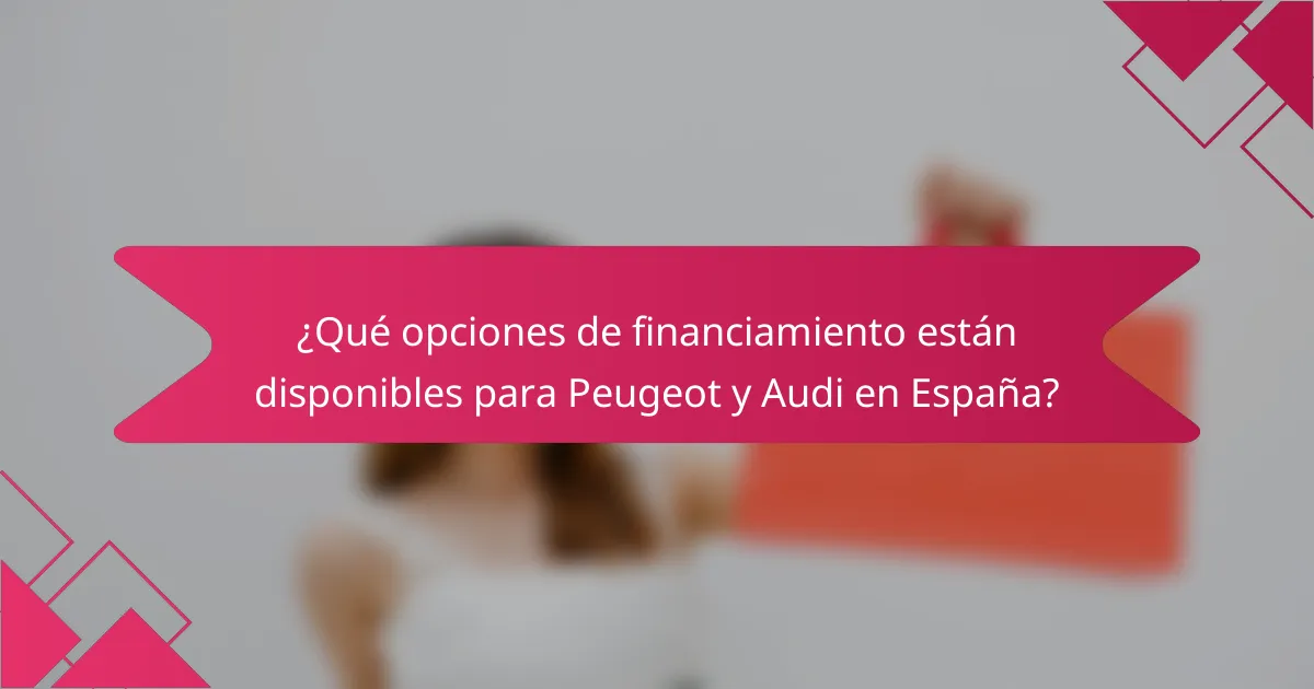 ¿Qué opciones de financiamiento están disponibles para Peugeot y Audi en España?