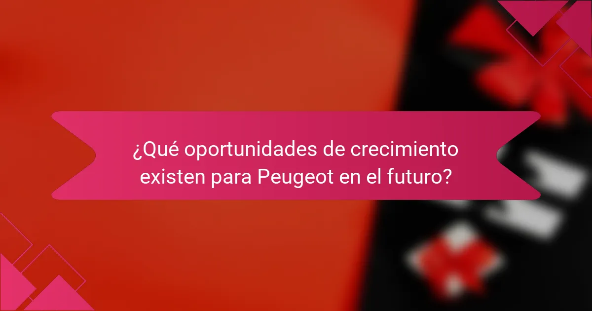 ¿Qué oportunidades de crecimiento existen para Peugeot en el futuro?