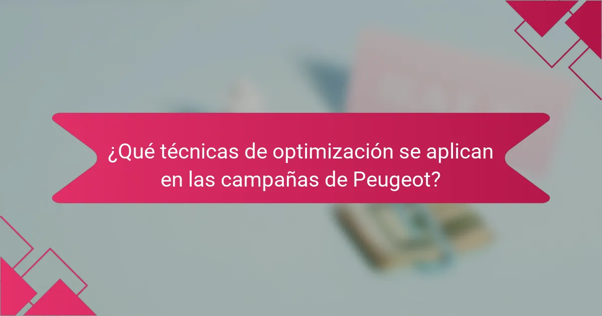 ¿Qué técnicas de optimización se aplican en las campañas de Peugeot?